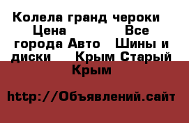 Колела гранд чероки › Цена ­ 15 000 - Все города Авто » Шины и диски   . Крым,Старый Крым